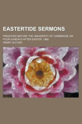 Cover of Eastertide Sermons; Preached Before the University of Cambridge on Four Sundays After Easter, 1866