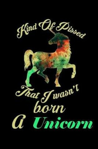 Cover of Kind Of Pissed I Wasn't Born A Unicorn