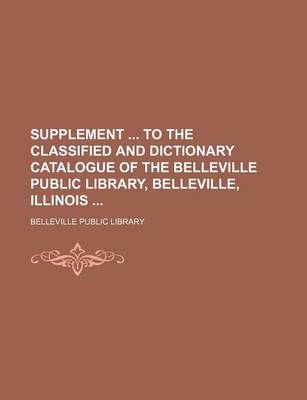 Book cover for Supplement to the Classified and Dictionary Catalogue of the Belleville Public Library, Belleville, Illinois