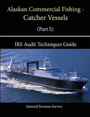 Book cover for Alaskan Commercial Fishing - Catcher Vessels (Part I): IRS Audit Techniques Guide