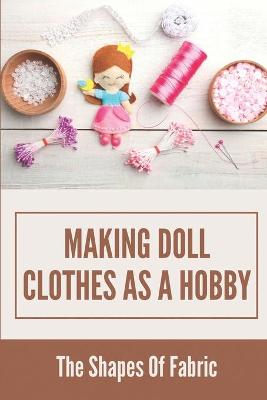 Book cover for Making Doll Clothes As A Hobby