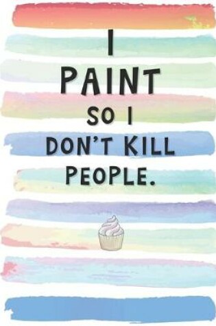 Cover of I Paint So I Don't Kill People