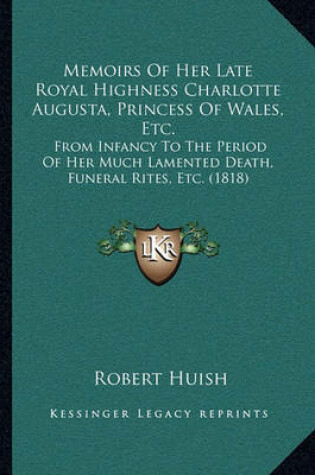 Cover of Memoirs of Her Late Royal Highness Charlotte Augusta, Princess of Wales, Etc.