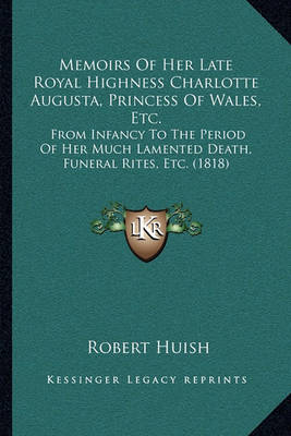 Book cover for Memoirs of Her Late Royal Highness Charlotte Augusta, Princess of Wales, Etc.