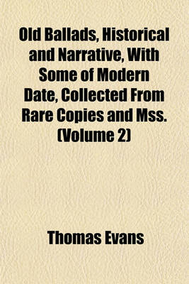 Book cover for Old Ballads, Historical and Narrative, with Some of Modern Date, Collected from Rare Copies and Mss. (Volume 2)