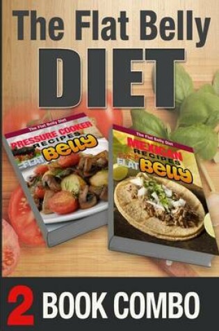 Cover of Pressure Cooker Recipes for a Flat Belly and Mexican Recipes for a Flat Belly