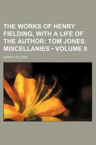 Cover of The Works of Henry Fielding, with a Life of the Author (Volume 9); Tom Jones. Miscellanies