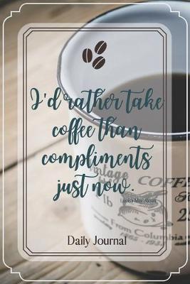 Book cover for I'd rather take coffee than compliments just now.-Blank Lined Notebook-Funny Quote Journal-6"x9"/120 pages