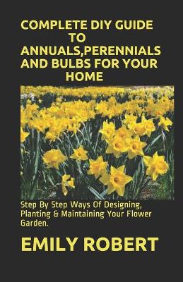 Book cover for Complete DIY Guide to Annuals, Perennials and Bulbs for Your Home