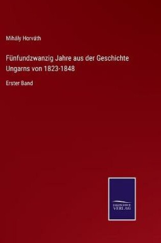 Cover of Fünfundzwanzig Jahre aus der Geschichte Ungarns von 1823-1848