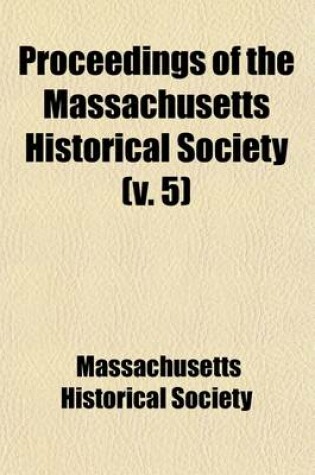 Cover of Proceedings of the Massachusetts Historical Society (Volume 5)