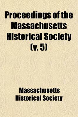 Book cover for Proceedings of the Massachusetts Historical Society (Volume 5)