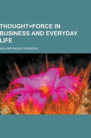 Cover of Thought=force in Business and Everyday Life