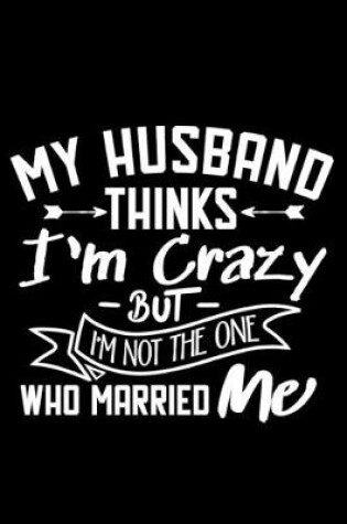Cover of My Husband Thinks I'm Crazy But I'm Not The One Who married Me