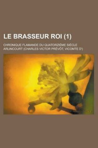 Cover of Le Brasseur Roi; Chronique Flamande Du Quatorzieme Siecle (1)