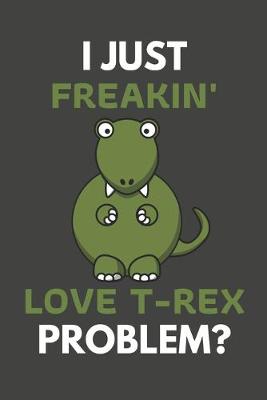 Book cover for I Just Freakin' Love T-Rex Problem?