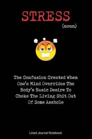 Cover of Stress The Confusion Created When One's Mind Overrides The Body's Basic Desire To Choke The Living Shit Out Of Some Asshole