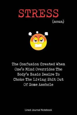 Book cover for Stress The Confusion Created When One's Mind Overrides The Body's Basic Desire To Choke The Living Shit Out Of Some Asshole