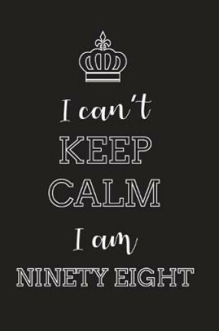 Cover of I Can't Keep Calm I Am Ninety Eight