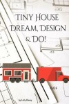 Book cover for Tiny House - Dream, Design, & Do!