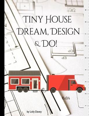 Cover of Tiny House - Dream, Design, & Do!