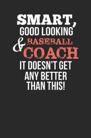 Cover of Smart, Good Looking & Baseball Coach, It Doesn't Get Any Better Than This!