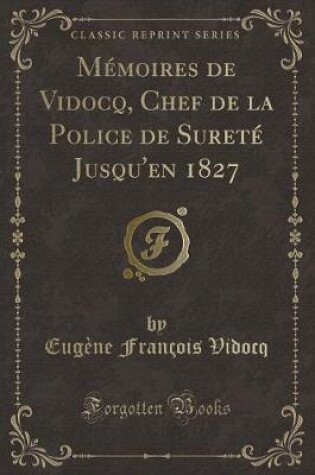 Cover of Mémoires de Vidocq, Chef de la Police de Sureté Jusqu'en 1827 (Classic Reprint)