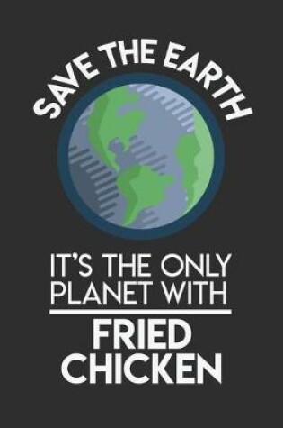 Cover of Save The Earth It's The Only Planet With Fried Chicken