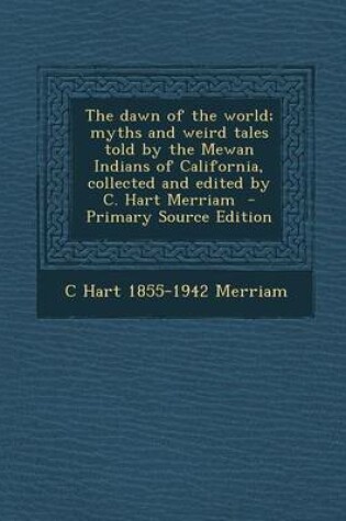 Cover of The Dawn of the World; Myths and Weird Tales Told by the Mewan Indians of California, Collected and Edited by C. Hart Merriam