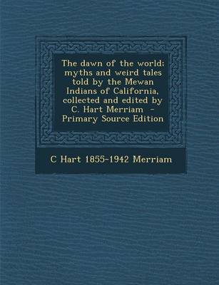 Book cover for The Dawn of the World; Myths and Weird Tales Told by the Mewan Indians of California, Collected and Edited by C. Hart Merriam