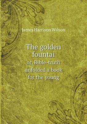 Book cover for The golden fountai or, Bible-truth unfolded a book for the young