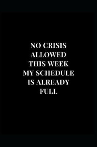Cover of No Crisis Allowed This Week My Schedule Is Already Full