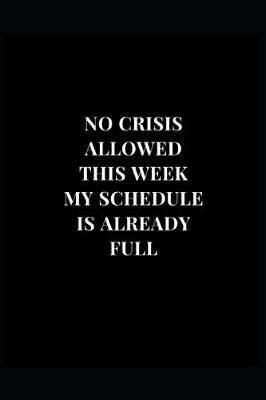 Book cover for No Crisis Allowed This Week My Schedule Is Already Full