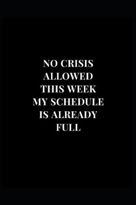 Cover of No Crisis Allowed This Week My Schedule Is Already Full