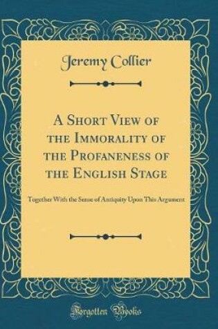 Cover of A Short View of the Immorality of the Profaneness of the English Stage