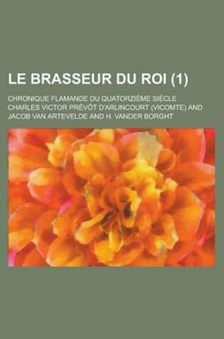 Cover of Le Brasseur Du Roi; Chronique Flamande Du Quatorzieme Siecle (1 )