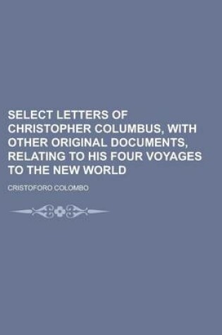 Cover of Select Letters of Christopher Columbus, with Other Original Documents, Relating to His Four Voyages to the New World