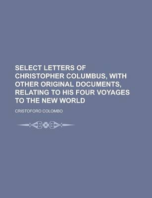 Book cover for Select Letters of Christopher Columbus, with Other Original Documents, Relating to His Four Voyages to the New World