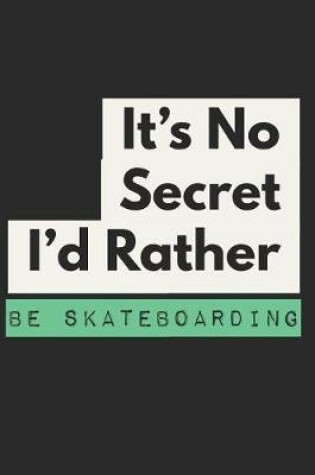 Cover of It's No Secret I'd Rather Be Skateboarding