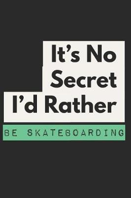 Book cover for It's No Secret I'd Rather Be Skateboarding