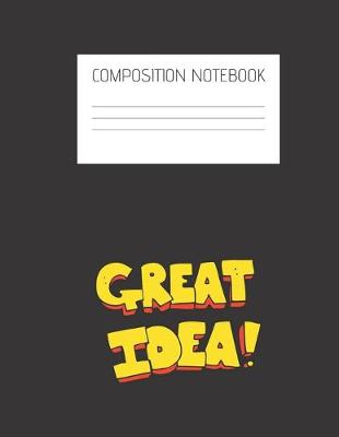 Book cover for great idea! Composition Notebook