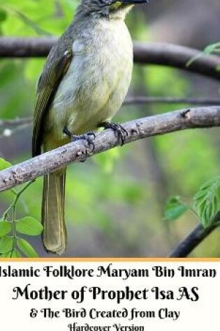 Cover of Islamic Folklore Maryam Bin Imran Mother of Prophet Isa AS and The Bird Created from Clay Hardcover Version
