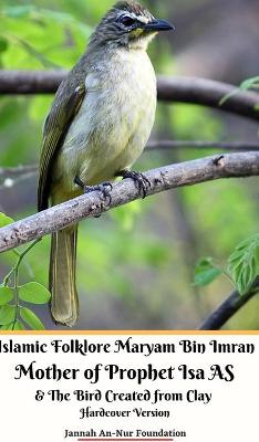 Book cover for Islamic Folklore Maryam Bin Imran Mother of Prophet Isa AS and The Bird Created from Clay Hardcover Version