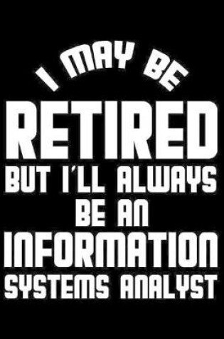 Cover of I May Be Retired But I'll Always Be An Information Systems Analyst