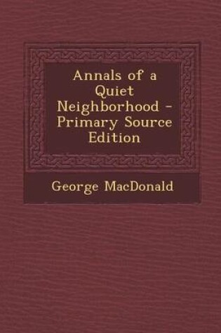 Cover of Annals of a Quiet Neighborhood - Primary Source Edition