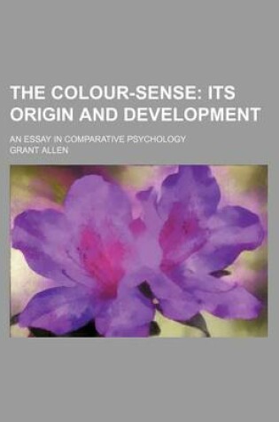Cover of The Colour-Sense; Its Origin and Development. an Essay in Comparative Psychology