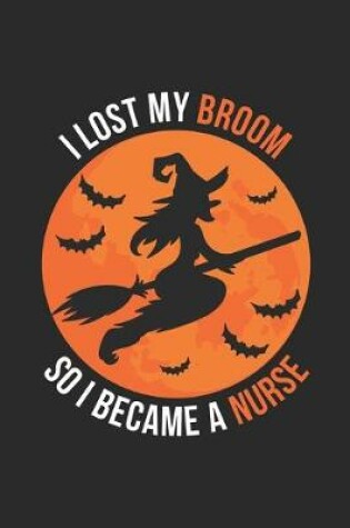 Cover of Nurse Halloween Notebook - I Lost My Broom So I Became A Nurse Journal - Halloween Gift for Nurse - Nurse Diary