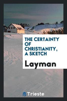 Book cover for The Certainty of Christianity, a Sketch