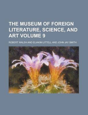 Book cover for The Museum of Foreign Literature, Science, and Art Volume 9