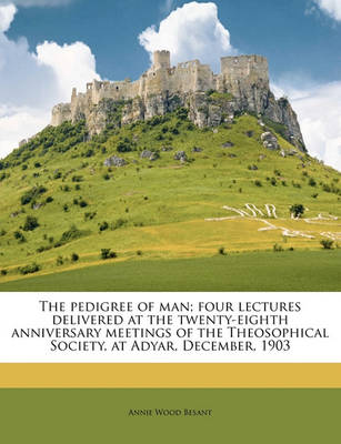 Book cover for The Pedigree of Man; Four Lectures Delivered at the Twenty-Eighth Anniversary Meetings of the Theosophical Society, at Adyar, December, 1903